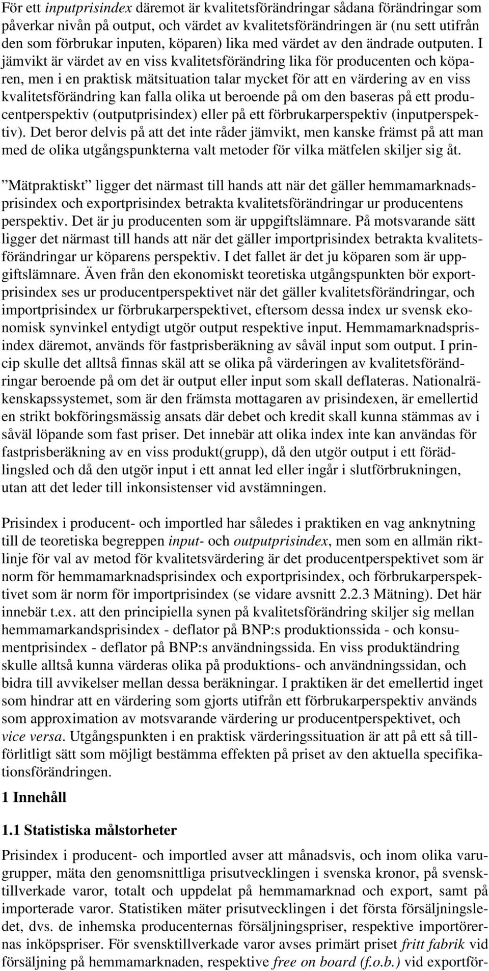 I jämvikt är värdet av en viss kvalitetsförändring lika för producenten och köparen, men i en praktisk mätsituation talar mycket för att en värdering av en viss kvalitetsförändring kan falla olika ut