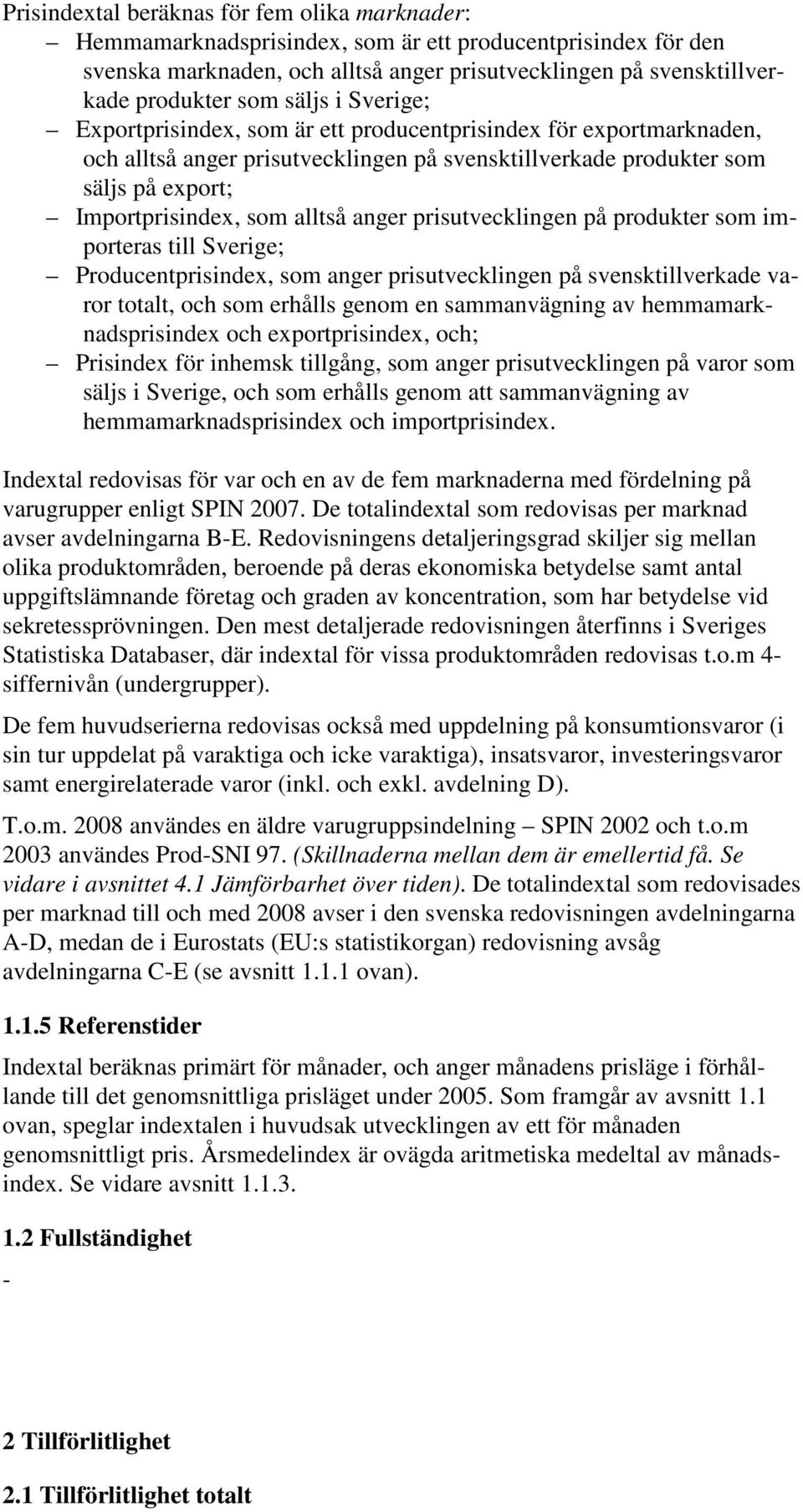 anger prisutvecklingen på produkter som importeras till Sverige; Producentprisindex, som anger prisutvecklingen på svensktillverkade varor totalt, och som erhålls genom en sammanvägning av