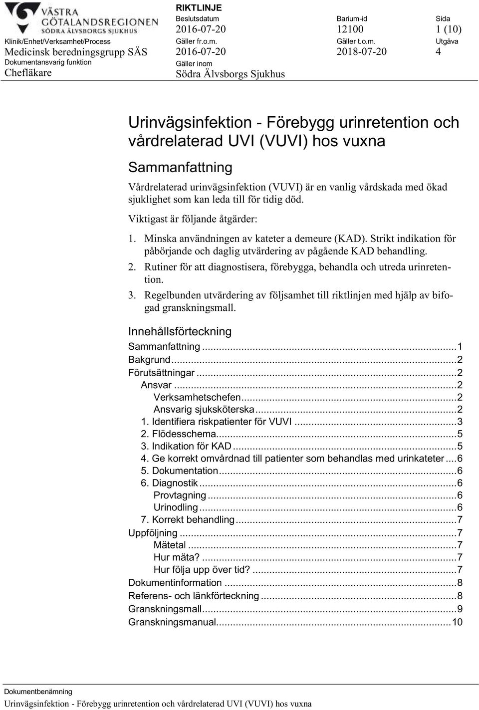 Strikt indikation för påbörjande och daglig utvärdering av pågående KAD behandling. 2. Rutiner för att diagnostisera, förebygga, behandla och utreda urinretention. 3.