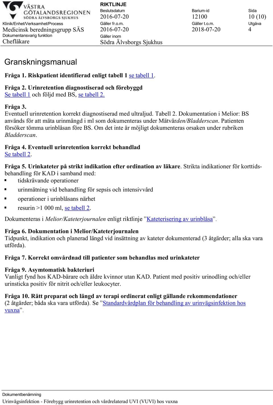 Patienten försöker tömma urinblåsan före BS. Om det inte är möjligt dokumenteras orsaken under rubriken Bladderscan. Fråga 4. Eventuell urinretention korrekt behandlad Se tabell 2. Fråga 5.