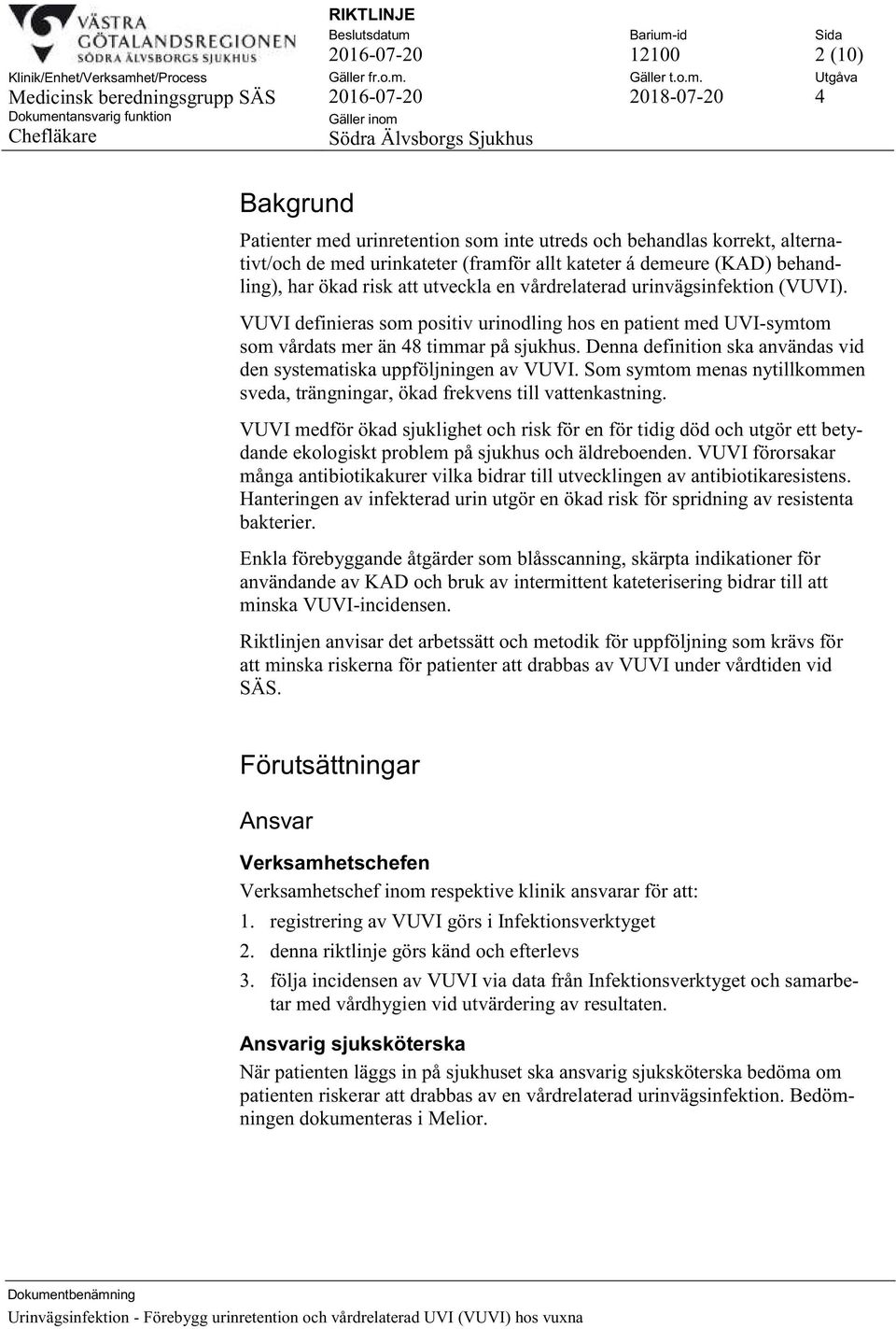 Denna definition ska användas vid den systematiska uppföljningen av VUVI. Som symtom menas nytillkommen sveda, trängningar, ökad frekvens till vattenkastning.
