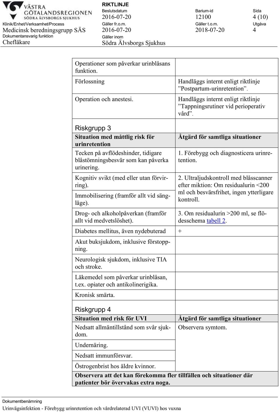 Immobilisering (framför allt vid sängläge). Drog- och alkoholpåverkan (framför allt vid medvetslöshet). Handläggs internt enligt riktlinje Postpartum-urinretention.