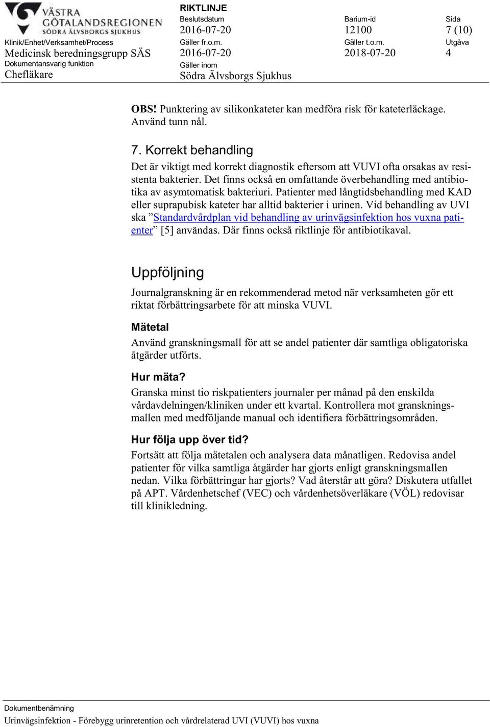 Vid behandling av UVI ska Standardvårdplan vid behandling av urinvägsinfektion hos vuxna patienter [5] användas. Där finns också riktlinje för antibiotikaval.
