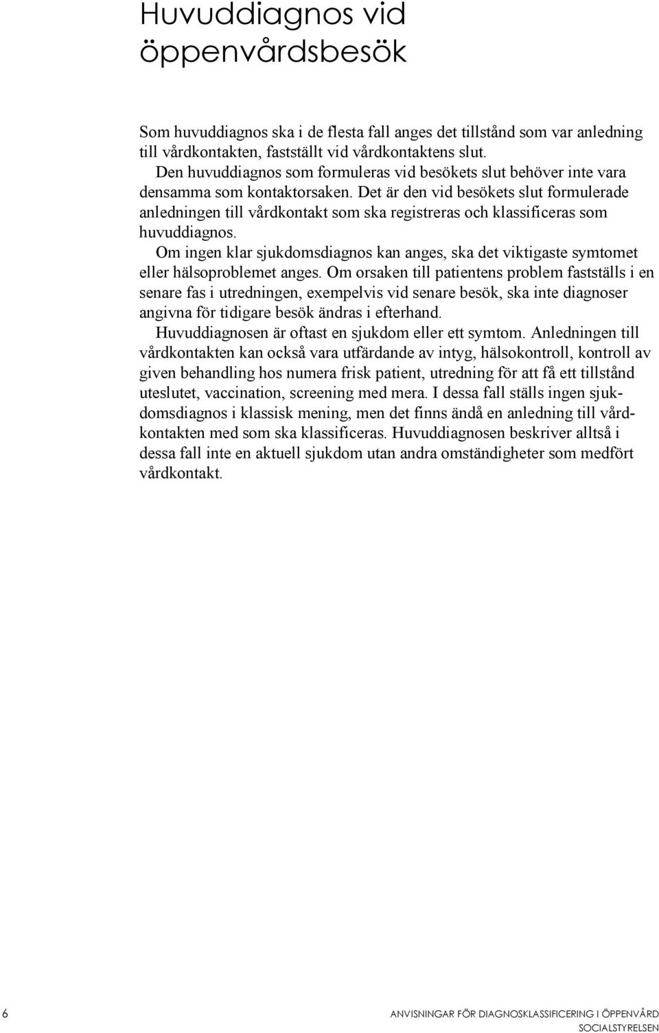 Det är den vid besökets slut formulerade anledningen till vårdkontakt som ska registreras och klassificeras som huvuddiagnos.
