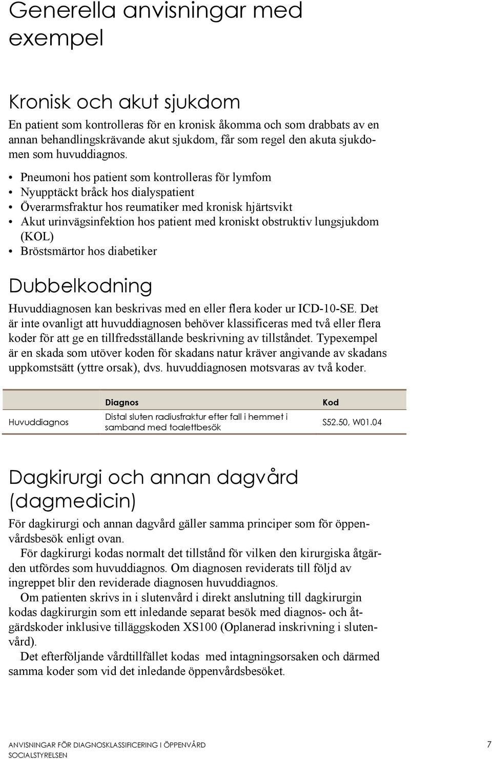 Pneumoni hos patient som kontrolleras för lymfom Nyupptäckt bråck hos dialyspatient Överarmsfraktur hos reumatiker med kronisk hjärtsvikt Akut urinvägsinfektion hos patient med kroniskt obstruktiv