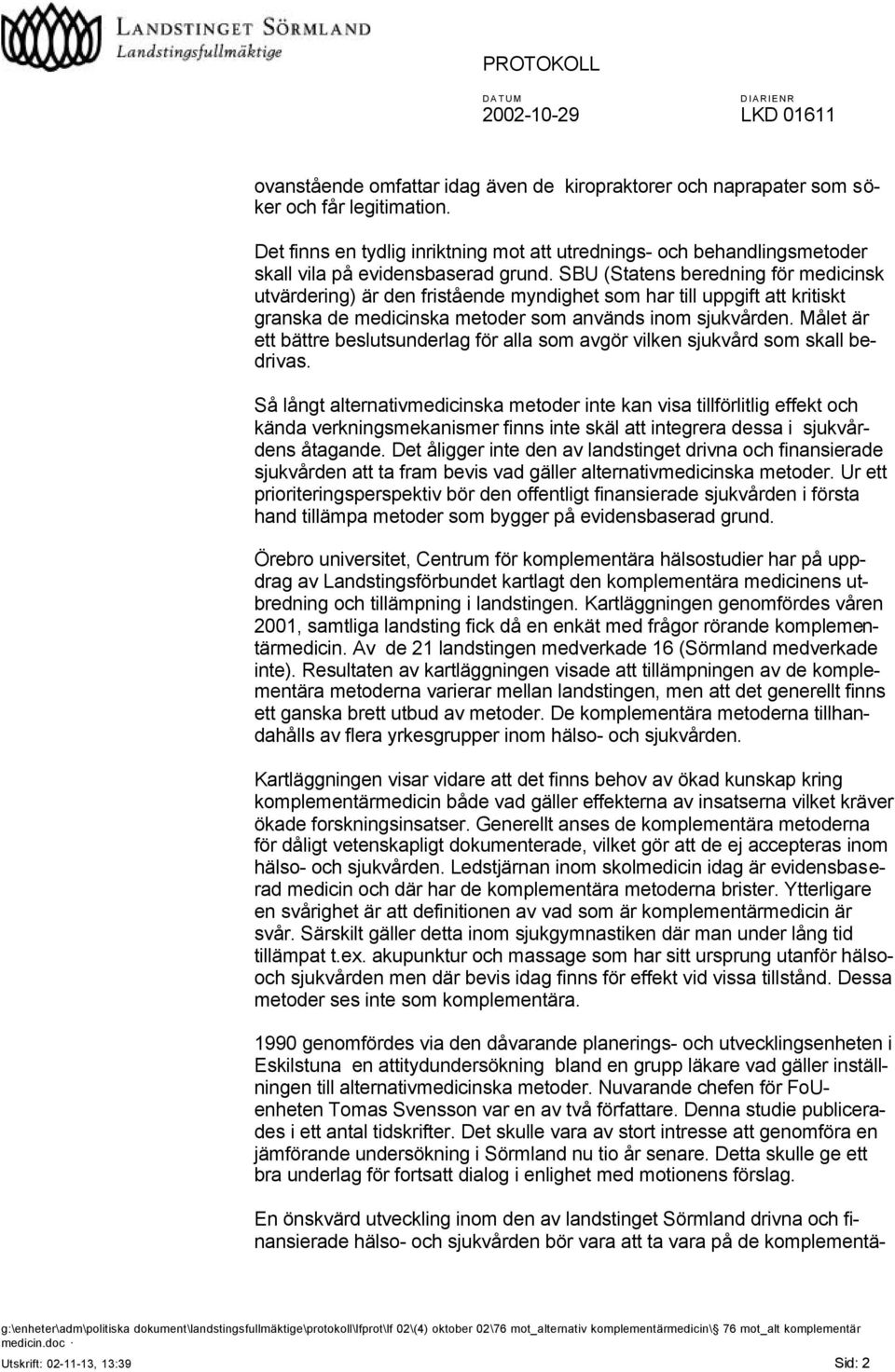 SBU (Statens beredning för medicinsk utvärdering) är den fristående myndighet som har till uppgift att kritiskt granska de medicinska metoder som används inom sjukvården.