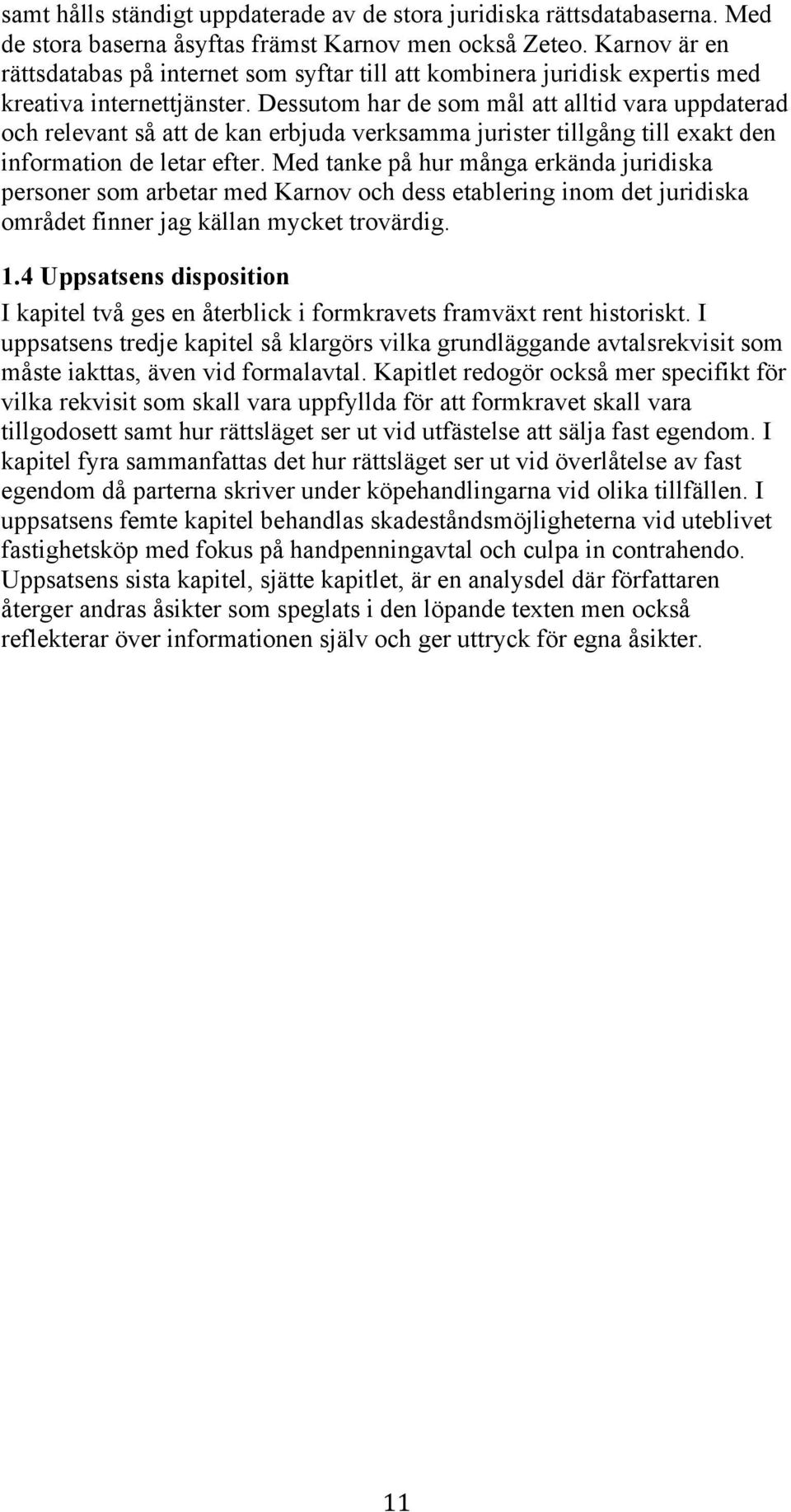 Dessutom har de som mål att alltid vara uppdaterad och relevant så att de kan erbjuda verksamma jurister tillgång till exakt den information de letar efter.