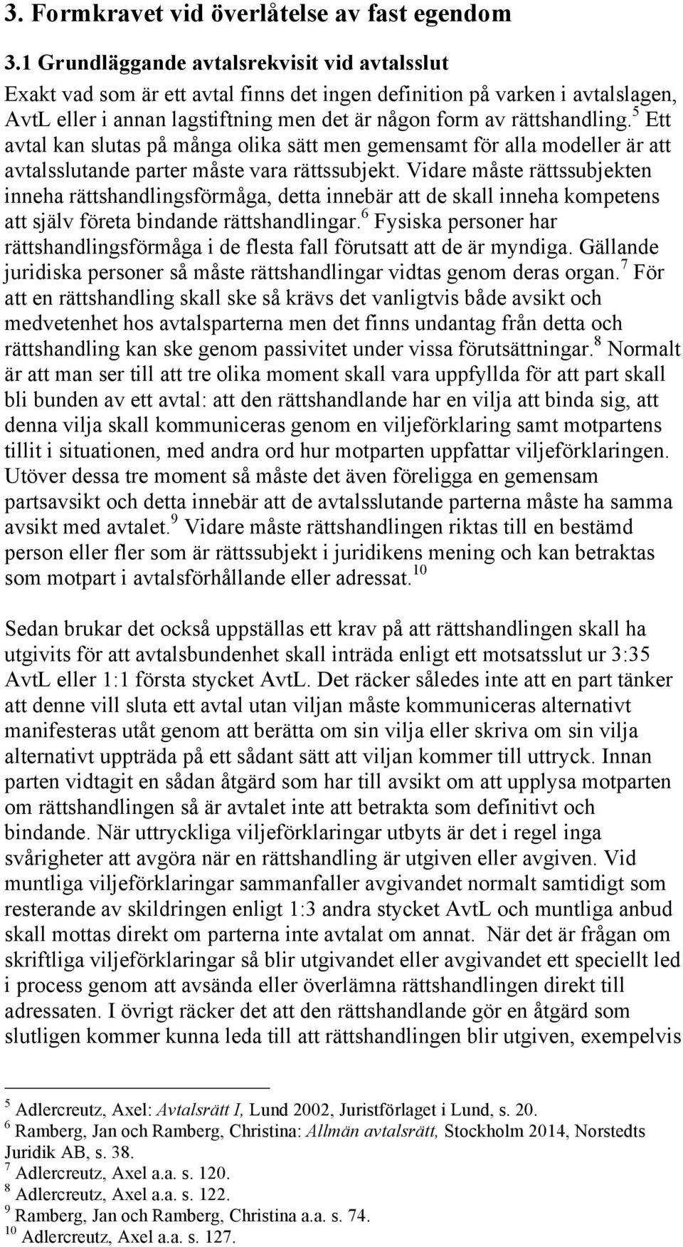 5 Ett avtal kan slutas på många olika sätt men gemensamt för alla modeller är att avtalsslutande parter måste vara rättssubjekt.