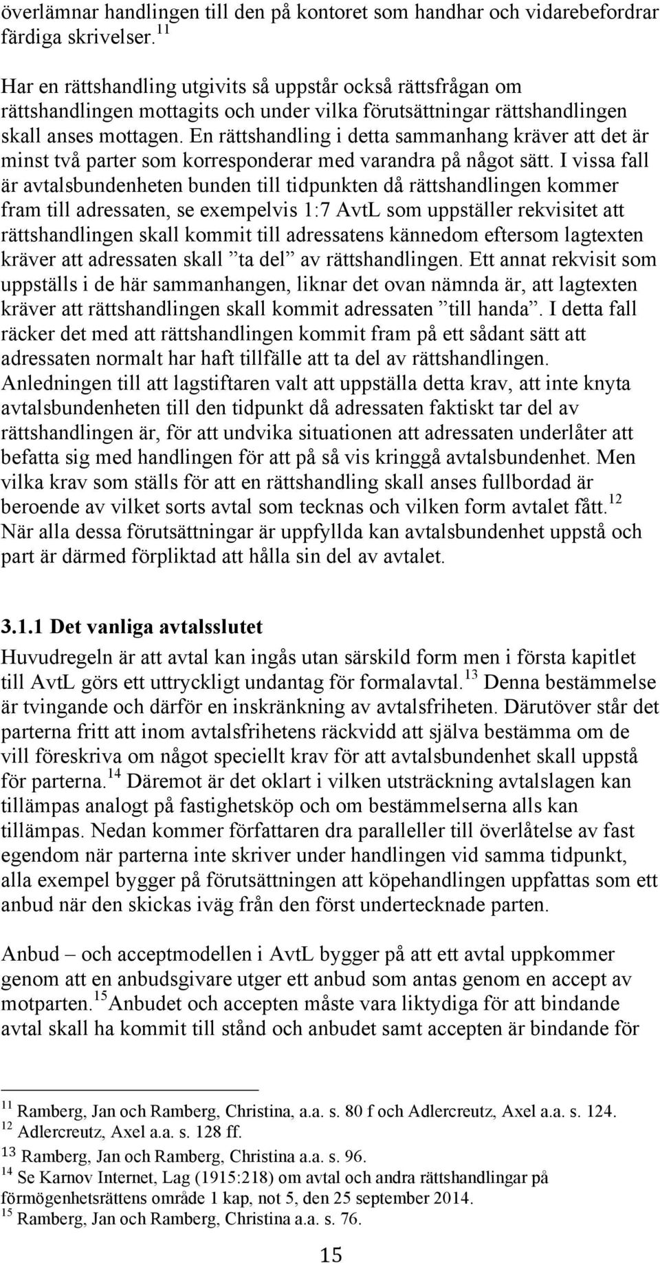 En rättshandling i detta sammanhang kräver att det är minst två parter som korresponderar med varandra på något sätt.