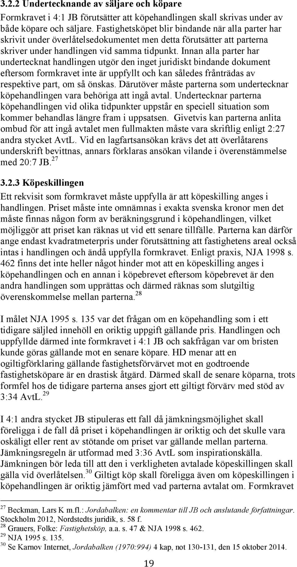 Innan alla parter har undertecknat handlingen utgör den inget juridiskt bindande dokument eftersom formkravet inte är uppfyllt och kan således frånträdas av respektive part, om så önskas.