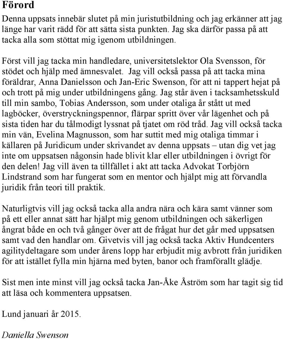 Jag vill också passa på att tacka mina föräldrar, Anna Danielsson och Jan-Eric Swenson, för att ni tappert hejat på och trott på mig under utbildningens gång.