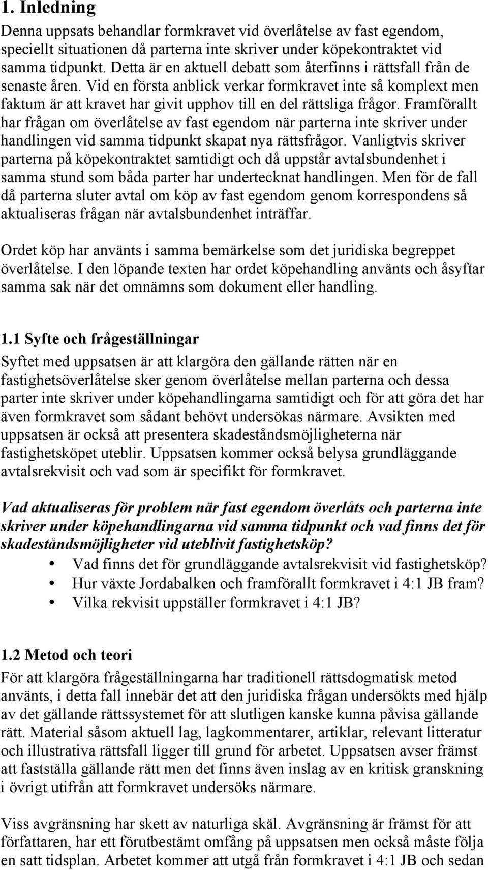 Vid en första anblick verkar formkravet inte så komplext men faktum är att kravet har givit upphov till en del rättsliga frågor.