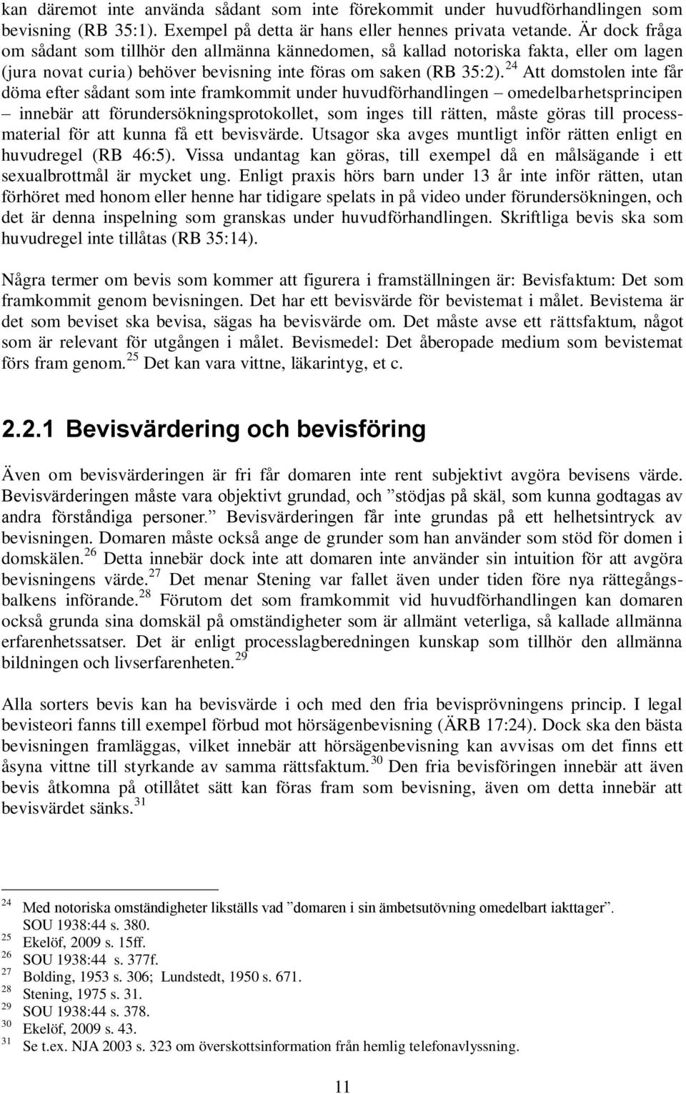 24 Att domstolen inte får döma efter sådant som inte framkommit under huvudförhandlingen omedelbarhetsprincipen innebär att förundersökningsprotokollet, som inges till rätten, måste göras till
