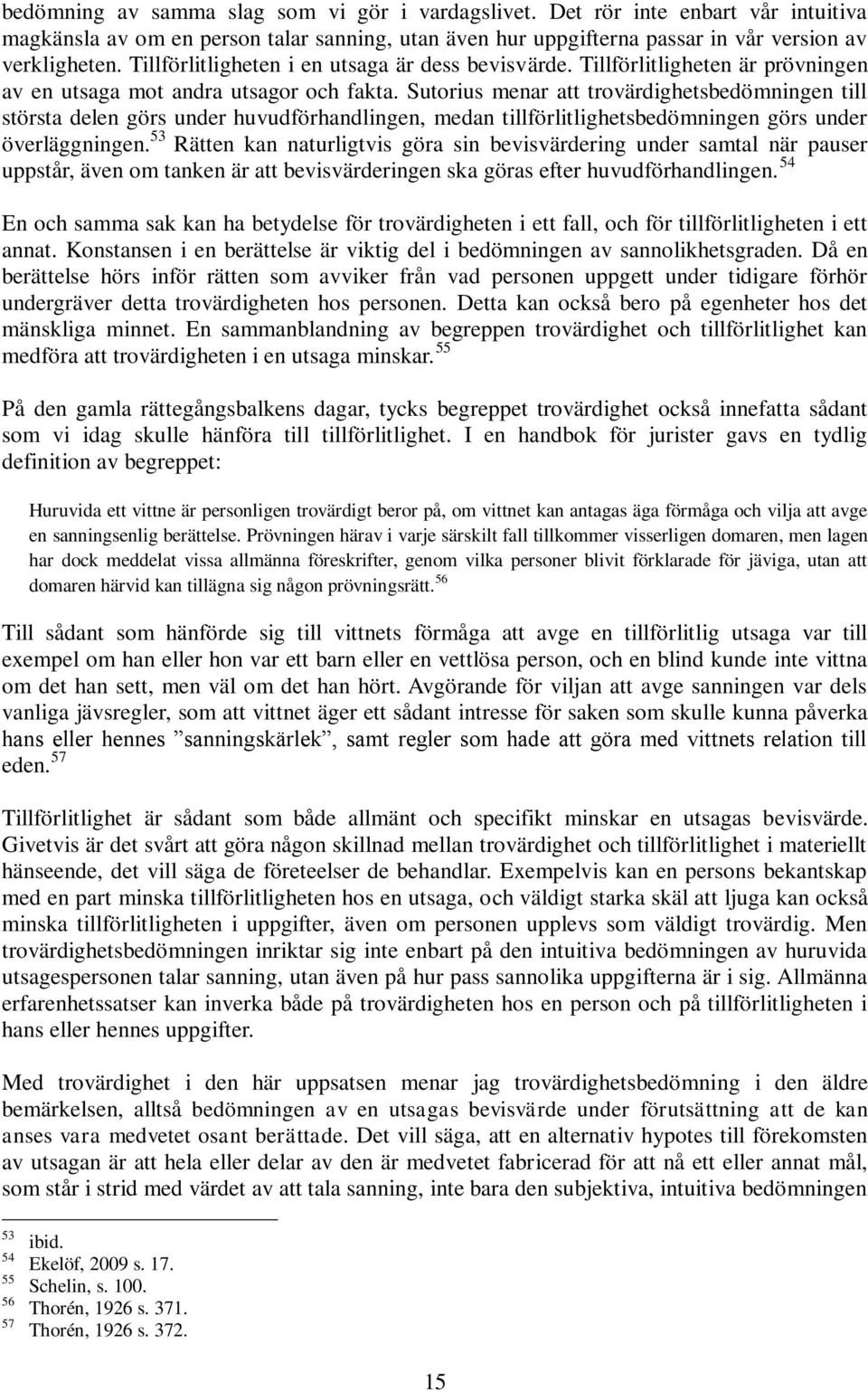 Sutorius menar att trovärdighetsbedömningen till största delen görs under huvudförhandlingen, medan tillförlitlighetsbedömningen görs under överläggningen.