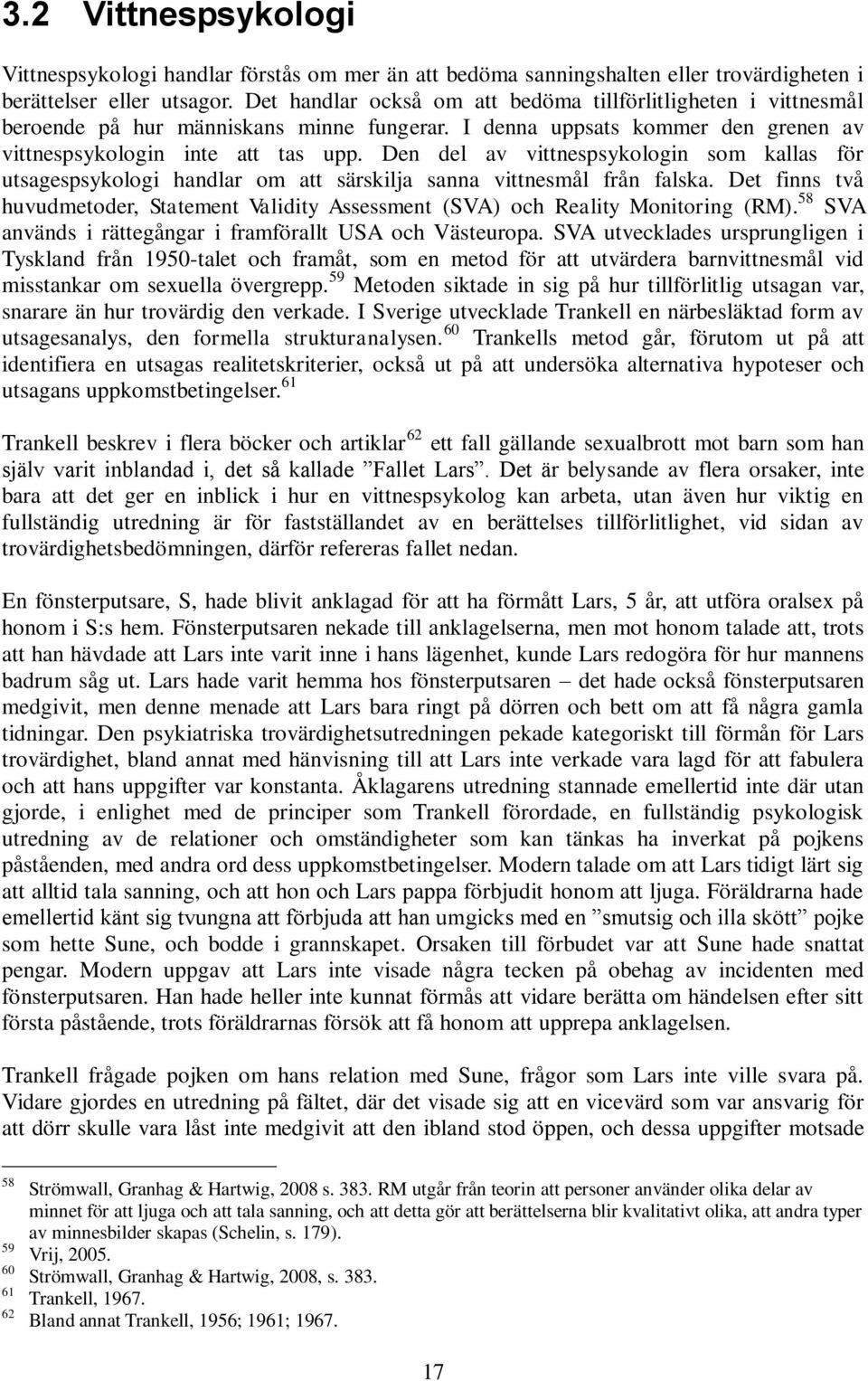Den del av vittnespsykologin som kallas för utsagespsykologi handlar om att särskilja sanna vittnesmål från falska.