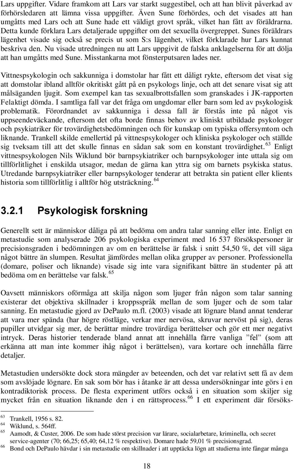 Detta kunde förklara Lars detaljerade uppgifter om det sexuella övergreppet. Sunes föräldrars lägenhet visade sig också se precis ut som S:s lägenhet, vilket förklarade hur Lars kunnat beskriva den.