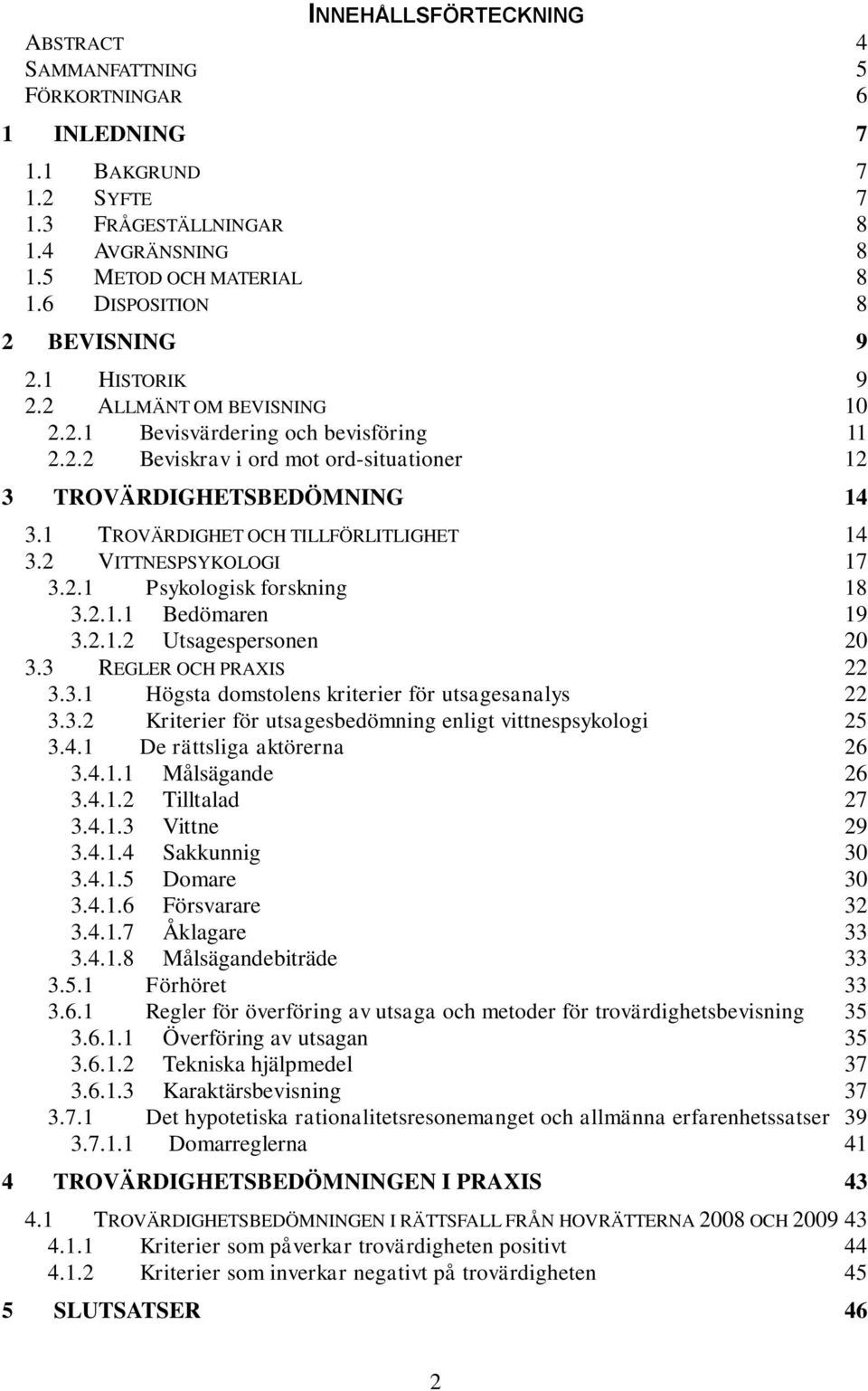 1 TROVÄRDIGHET OCH TILLFÖRLITLIGHET 14 3.2 VITTNESPSYKOLOGI 17 3.2.1 Psykologisk forskning 18 3.2.1.1 Bedömaren 19 3.2.1.2 Utsagespersonen 20 3.3 REGLER OCH PRAXIS 22 3.3.1 Högsta domstolens kriterier för utsagesanalys 22 3.