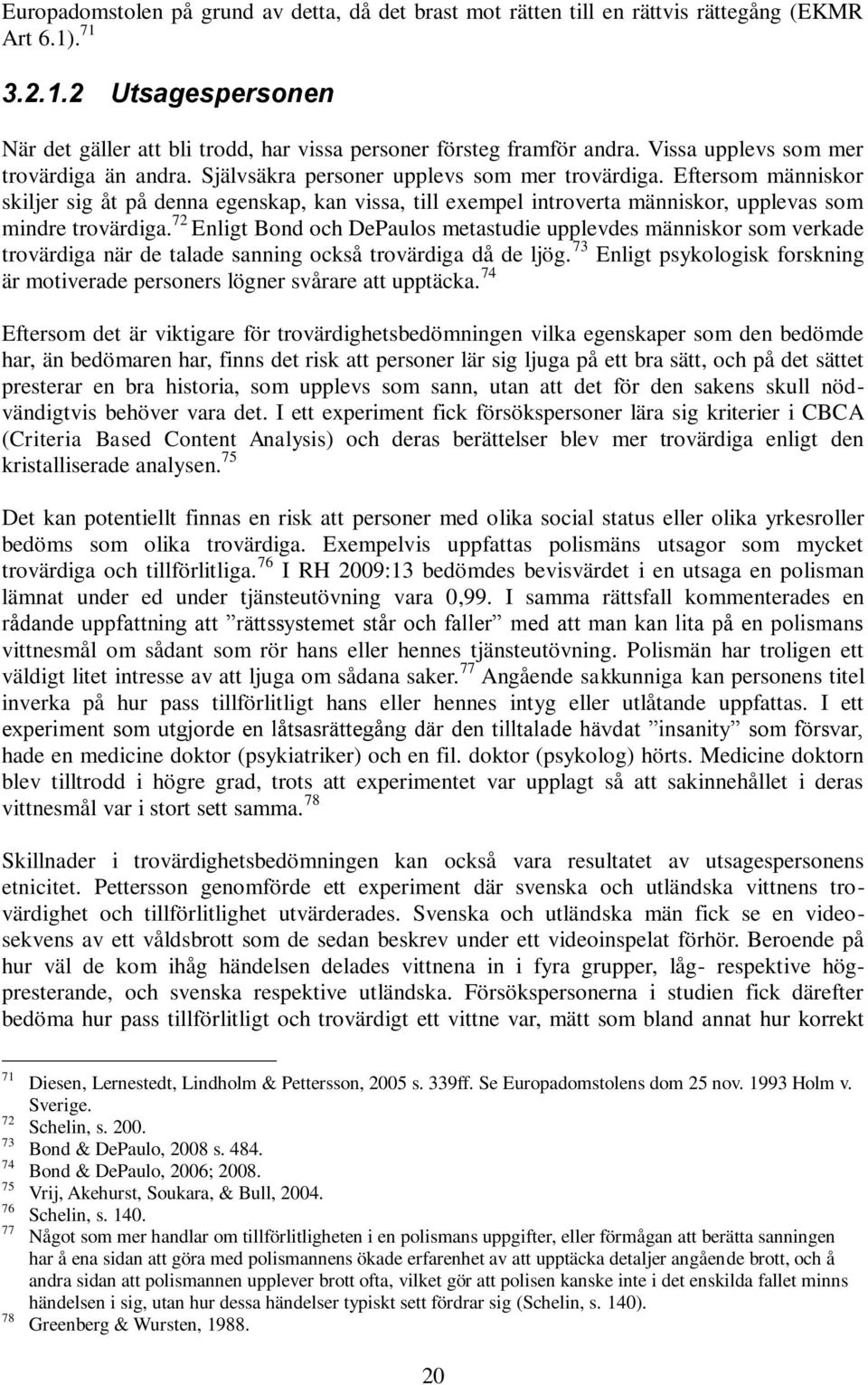 Eftersom människor skiljer sig åt på denna egenskap, kan vissa, till exempel introverta människor, upplevas som mindre trovärdiga.