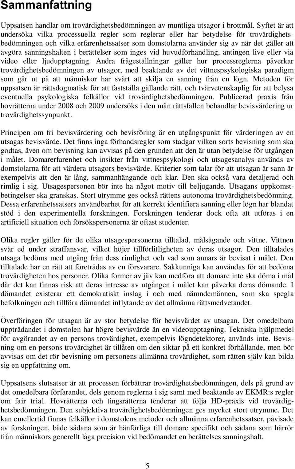 sanningshalten i berättelser som inges vid huvudförhandling, antingen live eller via video eller ljudupptagning.