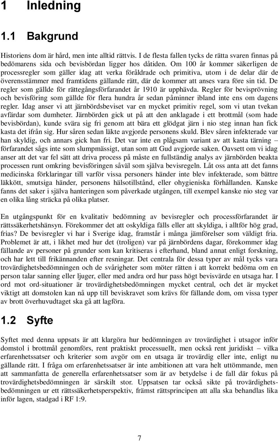 sin tid. De regler som gällde för rättegångsförfarandet år 1910 är upphävda. Regler för bevisprövning och bevisföring som gällde för flera hundra år sedan påminner ibland inte ens om dagens regler.