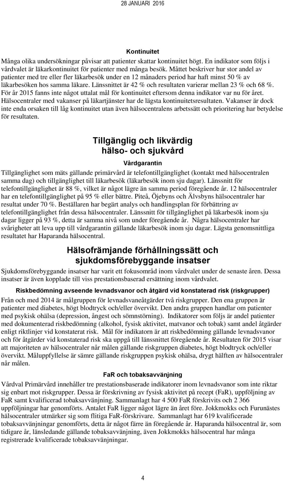 Länssnittet är 42 % och resultaten varierar mellan 23 % och 68 %. För år 2015 fanns inte något uttalat mål för kontinuitet eftersom denna indikator var nu för året.