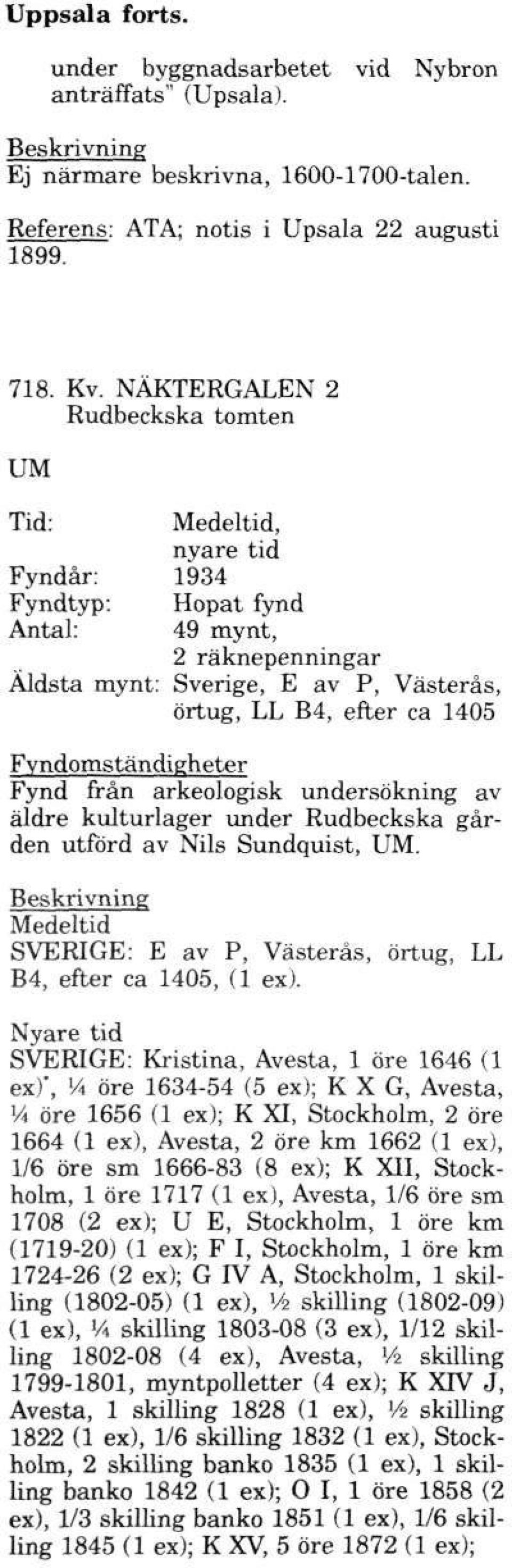 undersökning av äldre kulturlager under Rudbeckska gården utförd av Nils Sundquist, UM. Medeltid SVERIGE: E av P, Västerås, örtug, LL B4, efter ca 1405, (1 ex).