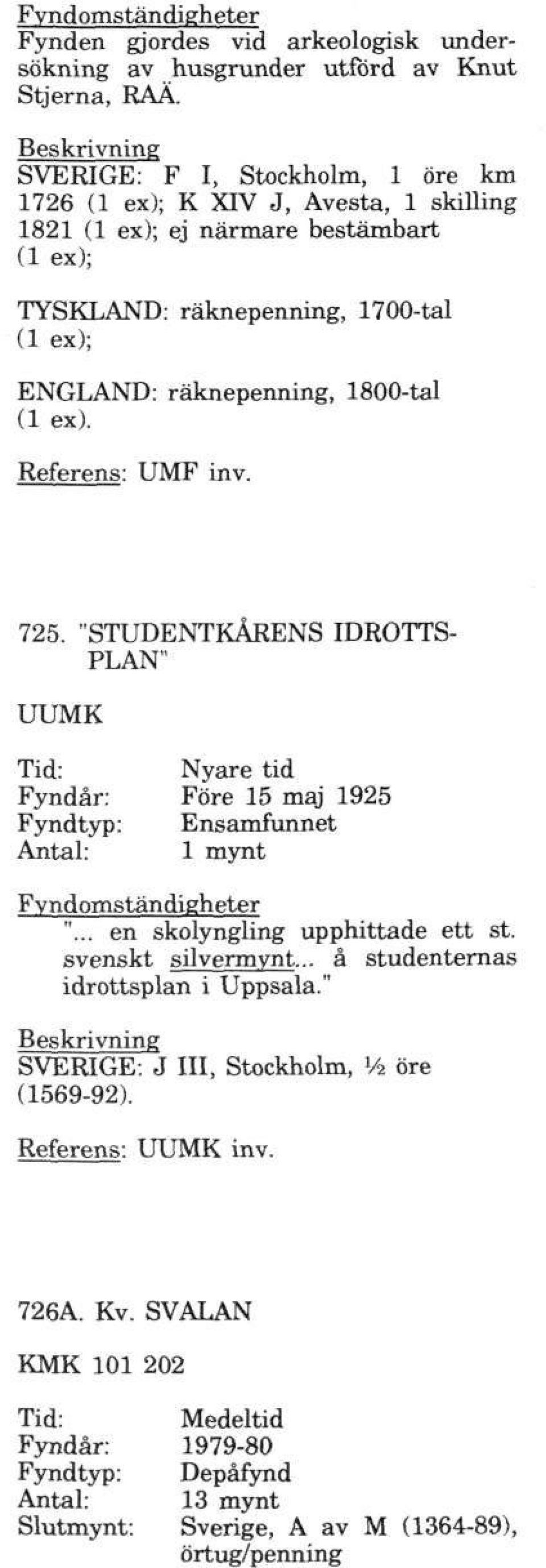 räknepenning, 1800-tal (1 ex). Referens: UMF inv. 725. "STUDENTKARENS IDROTTS PLAN'' UUMK Tid: Fyndår: Före 15 maj 1925 Ensamfunnet 1 mynt ".