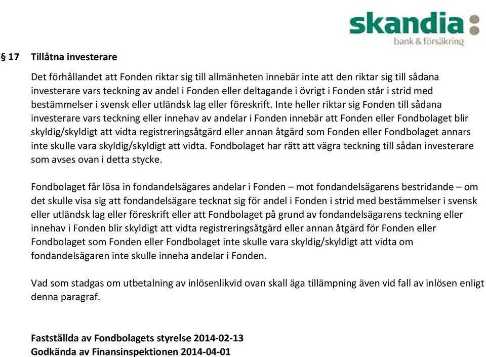 Inte heller riktar sig Fonden till sådana investerare vars teckning eller innehav av andelar i Fonden innebär att Fonden eller Fondbolaget blir skyldig/skyldigt att vidta registreringsåtgärd eller