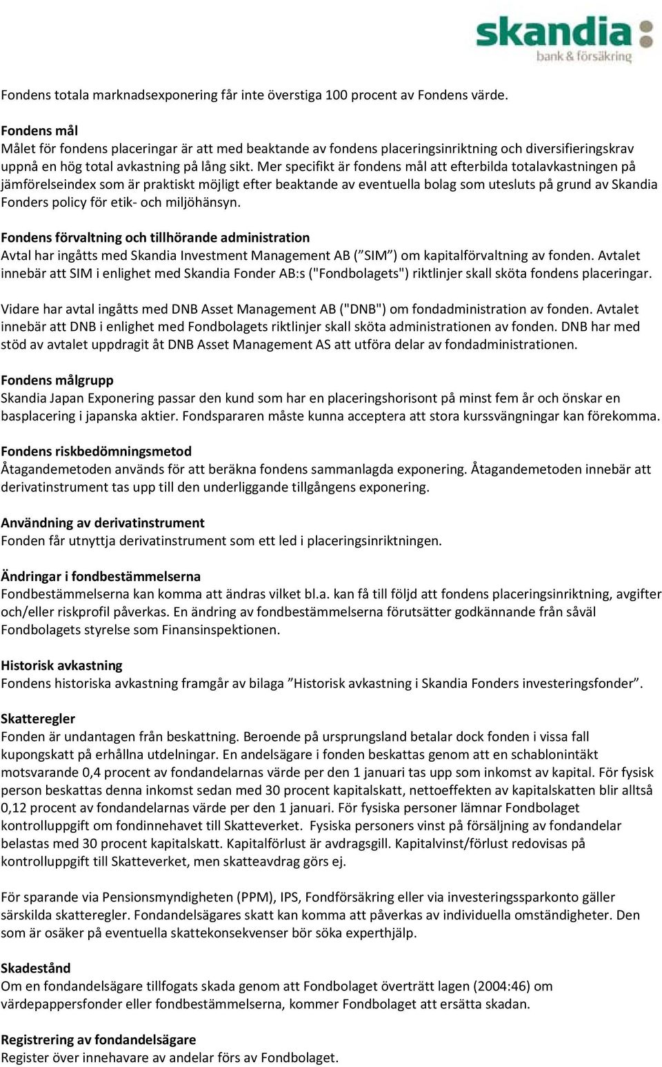 Mer specifikt är fondens mål att efterbilda totalavkastningen på jämförelseindex som är praktiskt möjligt efter beaktande av eventuella bolag som utesluts på grund av Skandia Fonders policy för etik