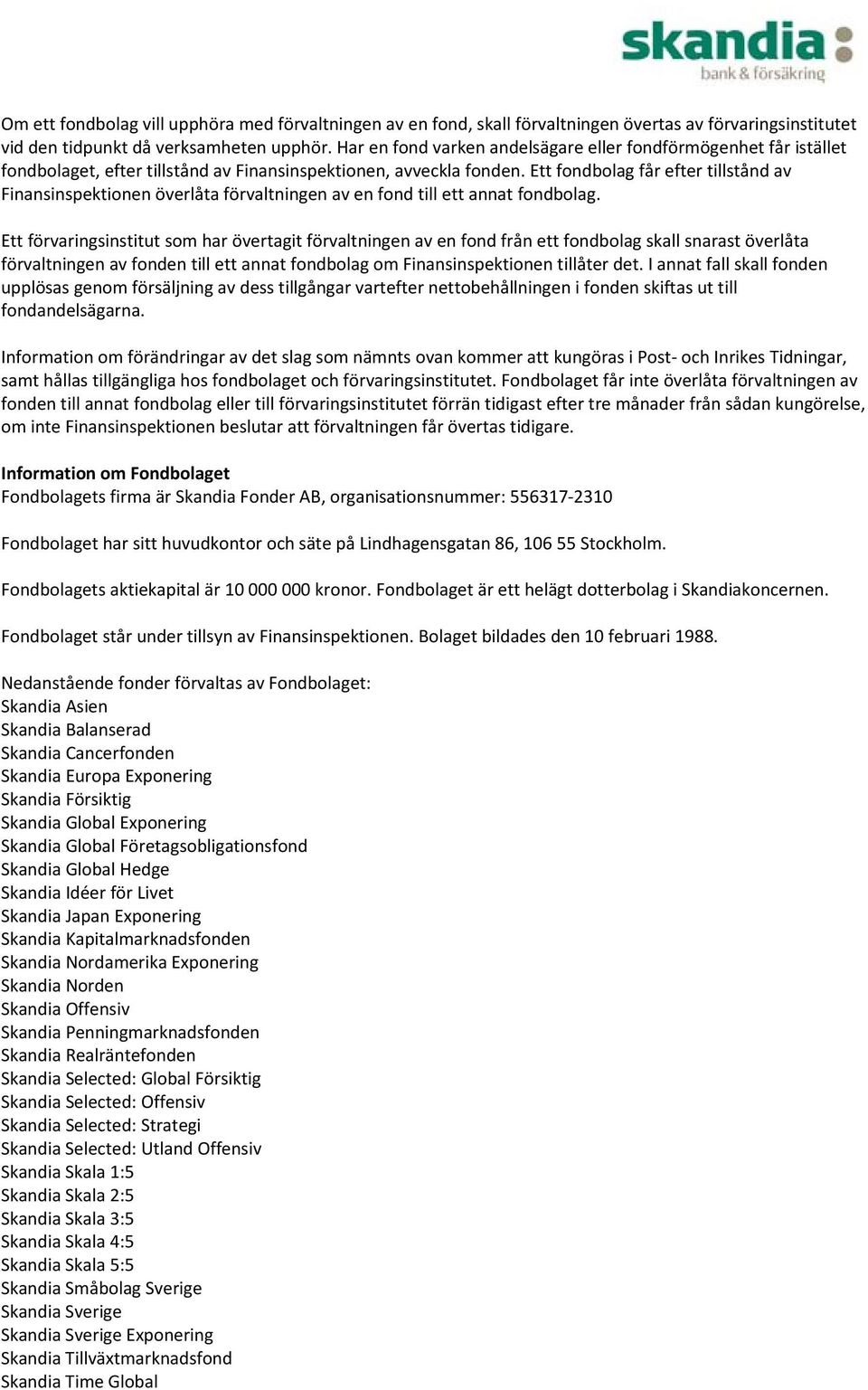 Ett fondbolag får efter tillstånd av Finansinspektionen överlåta förvaltningen av en fond till ett annat fondbolag.