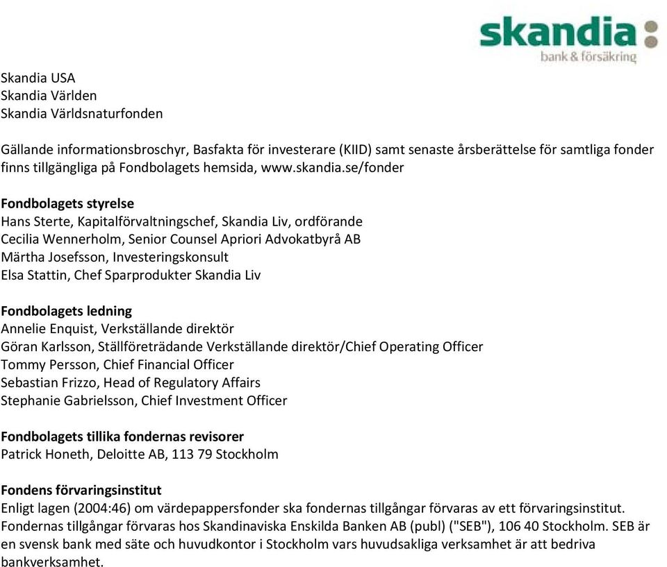 se/fonder Fondbolagets styrelse Hans Sterte, Kapitalförvaltningschef, Skandia Liv, ordförande Cecilia Wennerholm, Senior Counsel Apriori Advokatbyrå AB Märtha Josefsson, Investeringskonsult Elsa