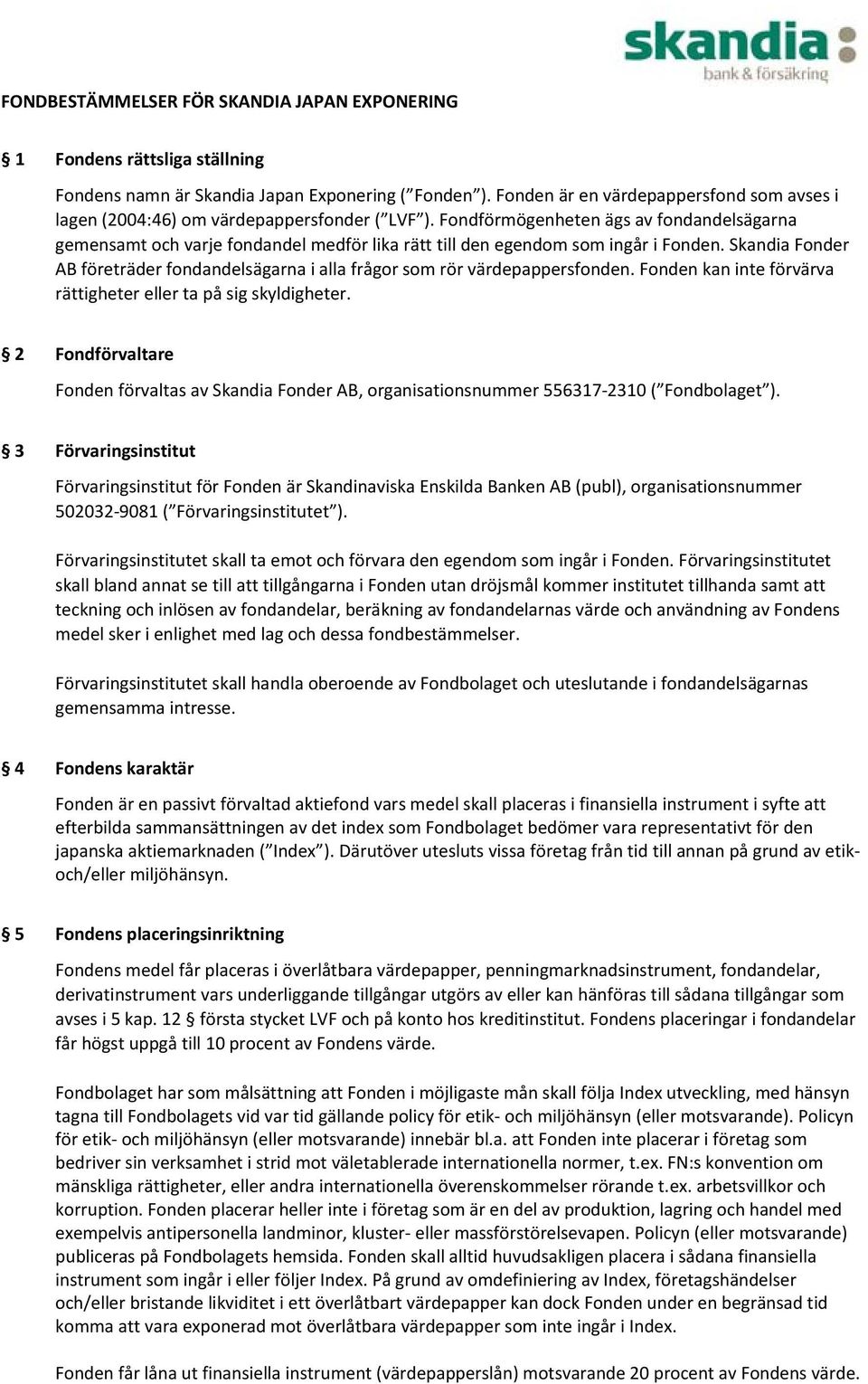 Fondförmögenheten ägs av fondandelsägarna gemensamt och varje fondandel medför lika rätt till den egendom som ingår i Fonden.
