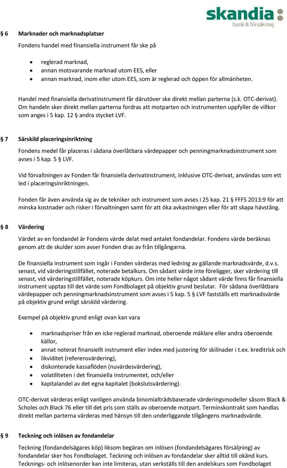 Om handeln sker direkt mellan parterna fordras att motparten och instrumenten uppfyller de villkor som anges i 5 kap. 12 andra stycket LVF.