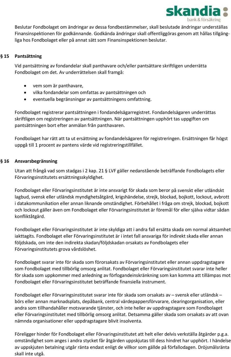 15 Pantsättning Vid pantsättning av fondandelar skall panthavare och/eller pantsättare skriftligen underrätta Fondbolaget om det.