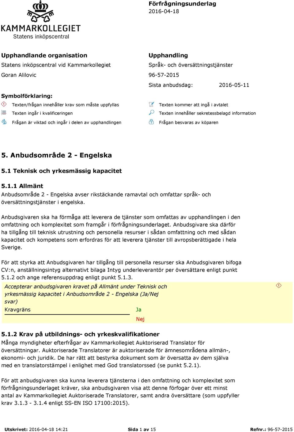 innehåller sekretessbelagd information Frågan besvaras av köparen 5. Anbudsområde 2 - Engelska 5.1 