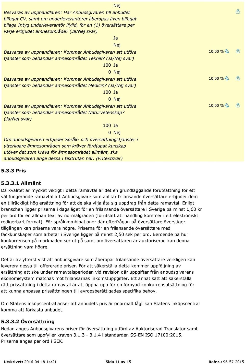 (/ svar) 100 0 Besvaras av upphandlaren: Kommer Anbudsgivaren att utföra tjänster som behandlar ämnesområdet Medicin?