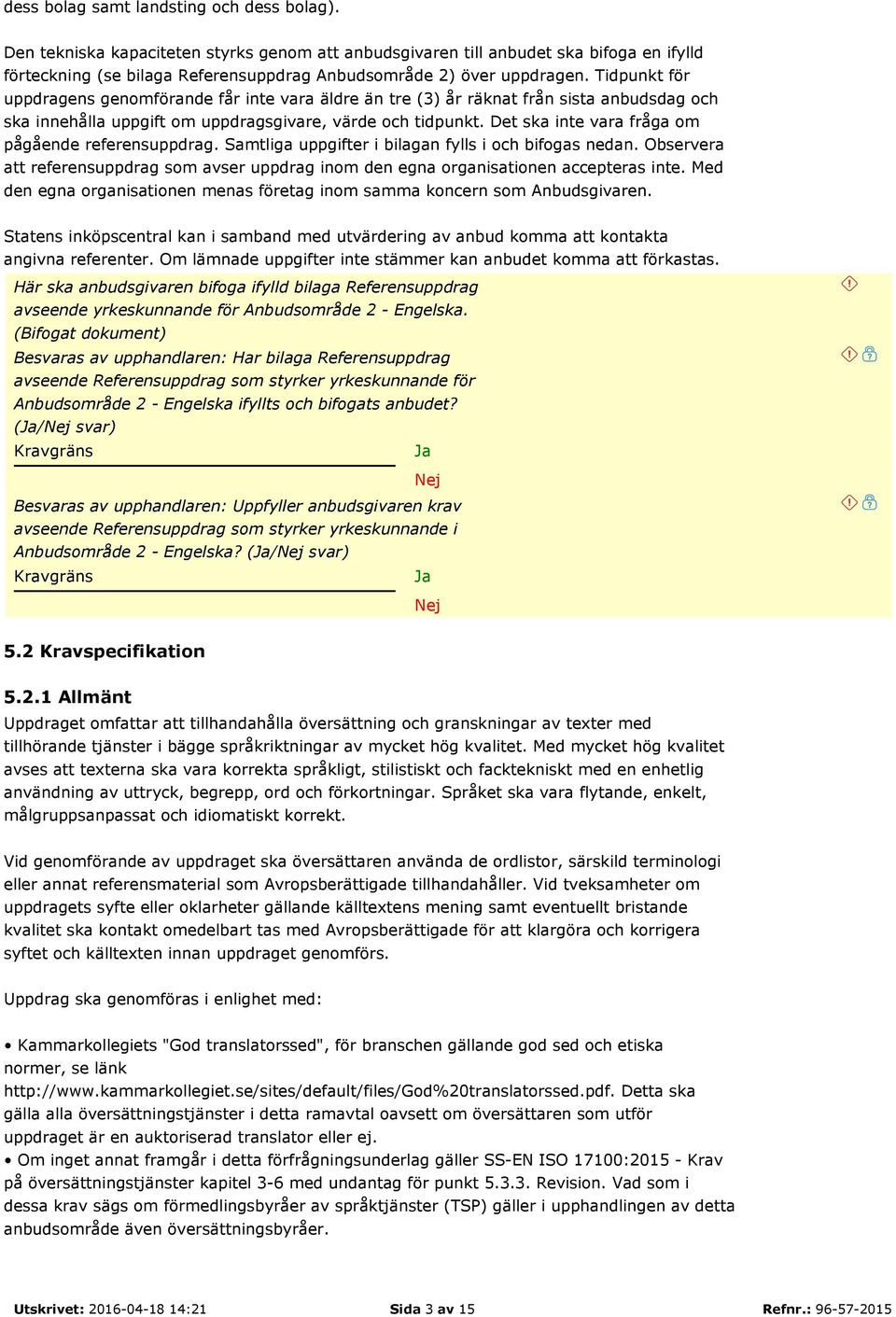 Tidpunkt för uppdragens genomförande får inte vara äldre än tre (3) år räknat från sista anbudsdag och ska innehålla uppgift om uppdragsgivare, värde och tidpunkt.