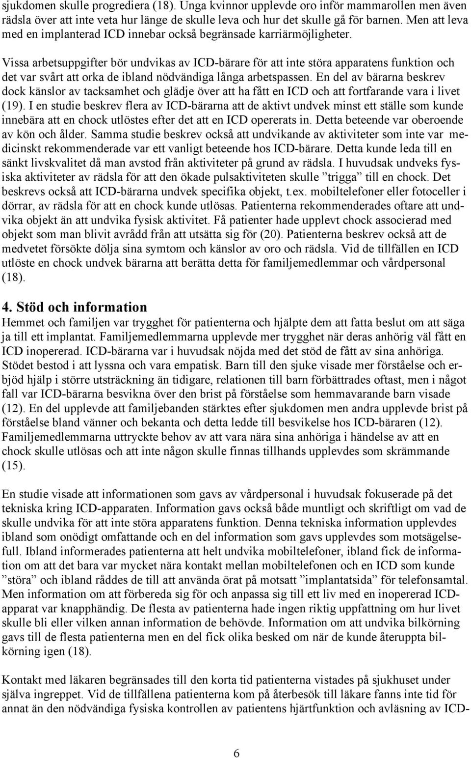 Vissa arbetsuppgifter bör undvikas av ICD-bärare för att inte störa apparatens funktion och det var svårt att orka de ibland nödvändiga långa arbetspassen.