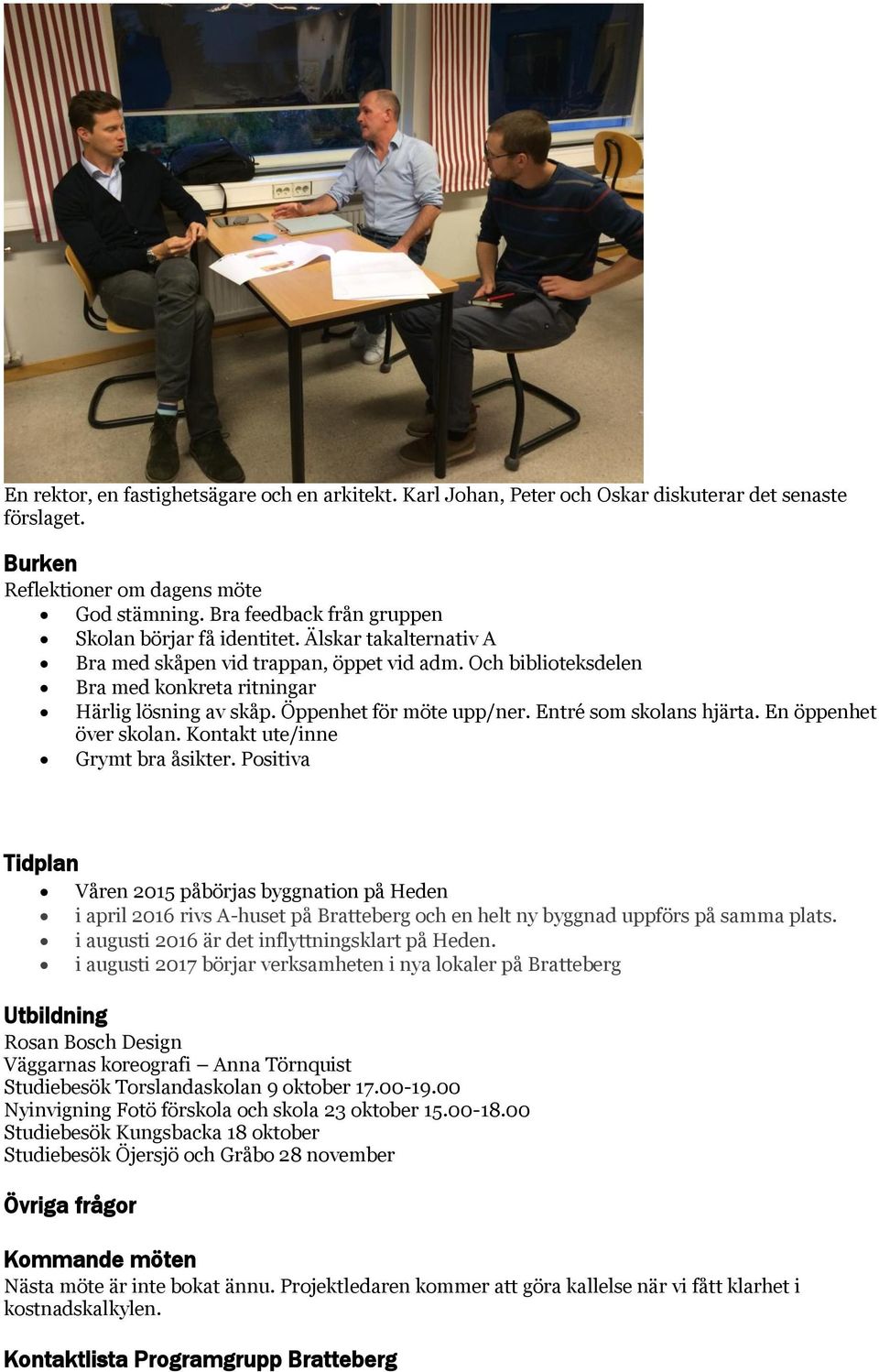 Öppenhet för möte upp/ner. Entré som skolans hjärta. En öppenhet över skolan. Kontakt ute/inne Grymt bra åsikter.