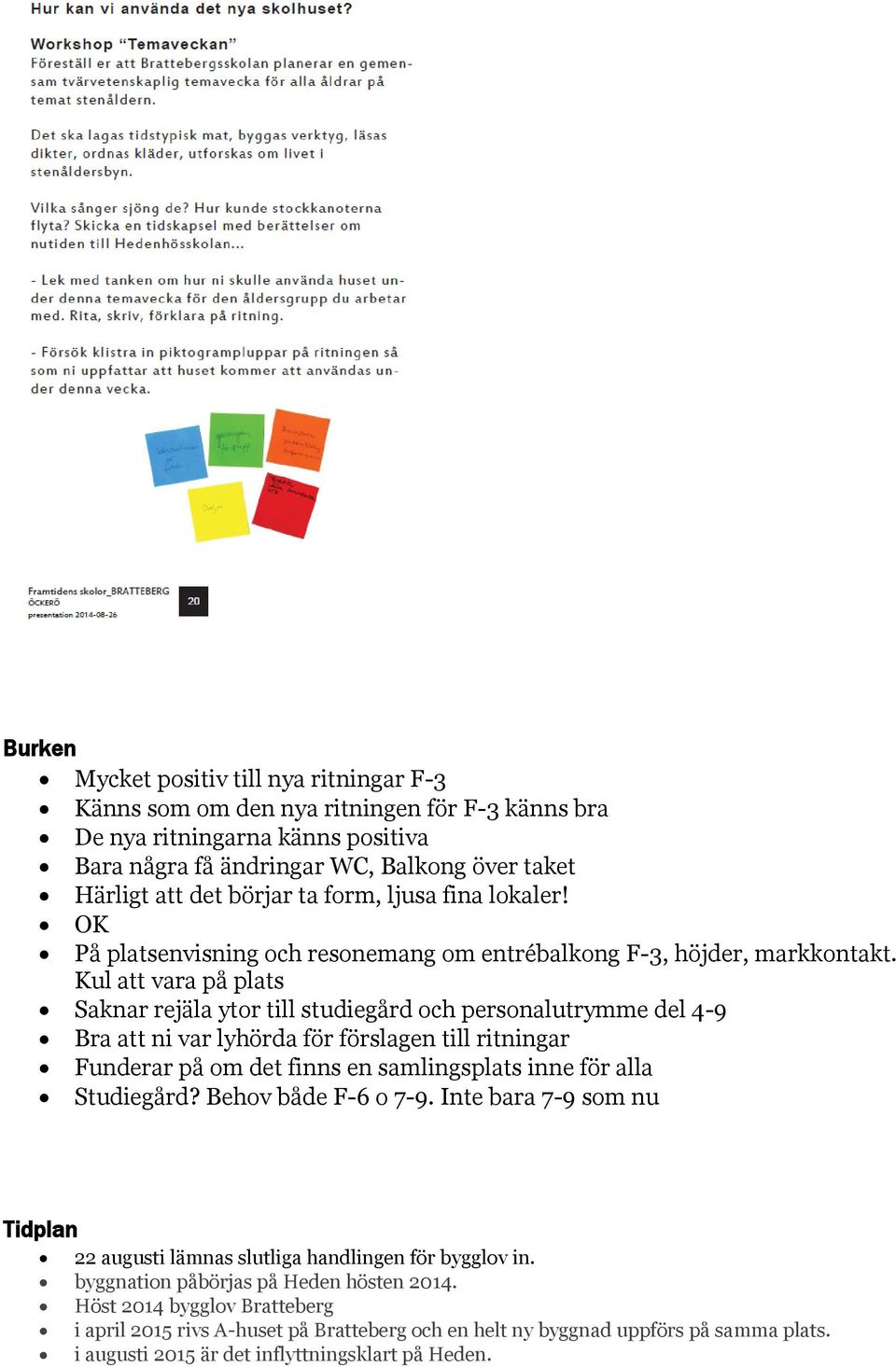 Kul att vara på plats Saknar rejäla ytor till studiegård och personalutrymme del 4-9 Bra att ni var lyhörda för förslagen till ritningar Funderar på om det finns en samlingsplats inne för alla