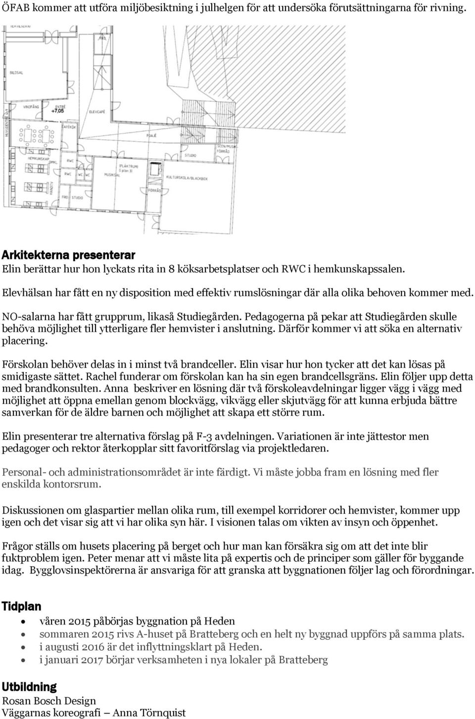 Elevhälsan har fått en ny disposition med effektiv rumslösningar där alla olika behoven kommer med. NO-salarna har fått grupprum, likaså Studiegården.