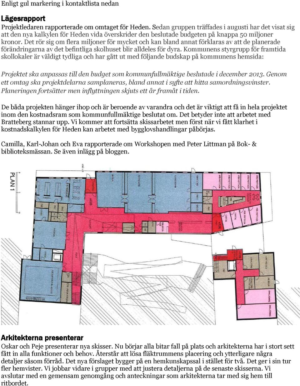 Det rör sig om flera miljoner för mycket och kan bland annat förklaras av att de planerade förändringarna av det befintliga skolhuset blir alldeles för dyra.