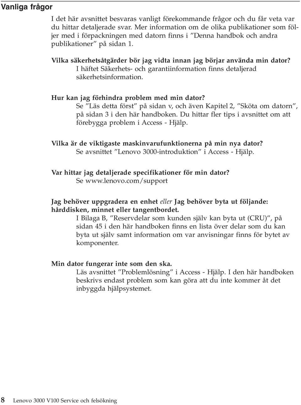 Vilka säkerhetsåtgärder bör jag vidta innan jag börjar använda min dator? I häftet Säkerhets- och garantiinformation finns detaljerad säkerhetsinformation. Hur kan jag förhindra problem med min dator?