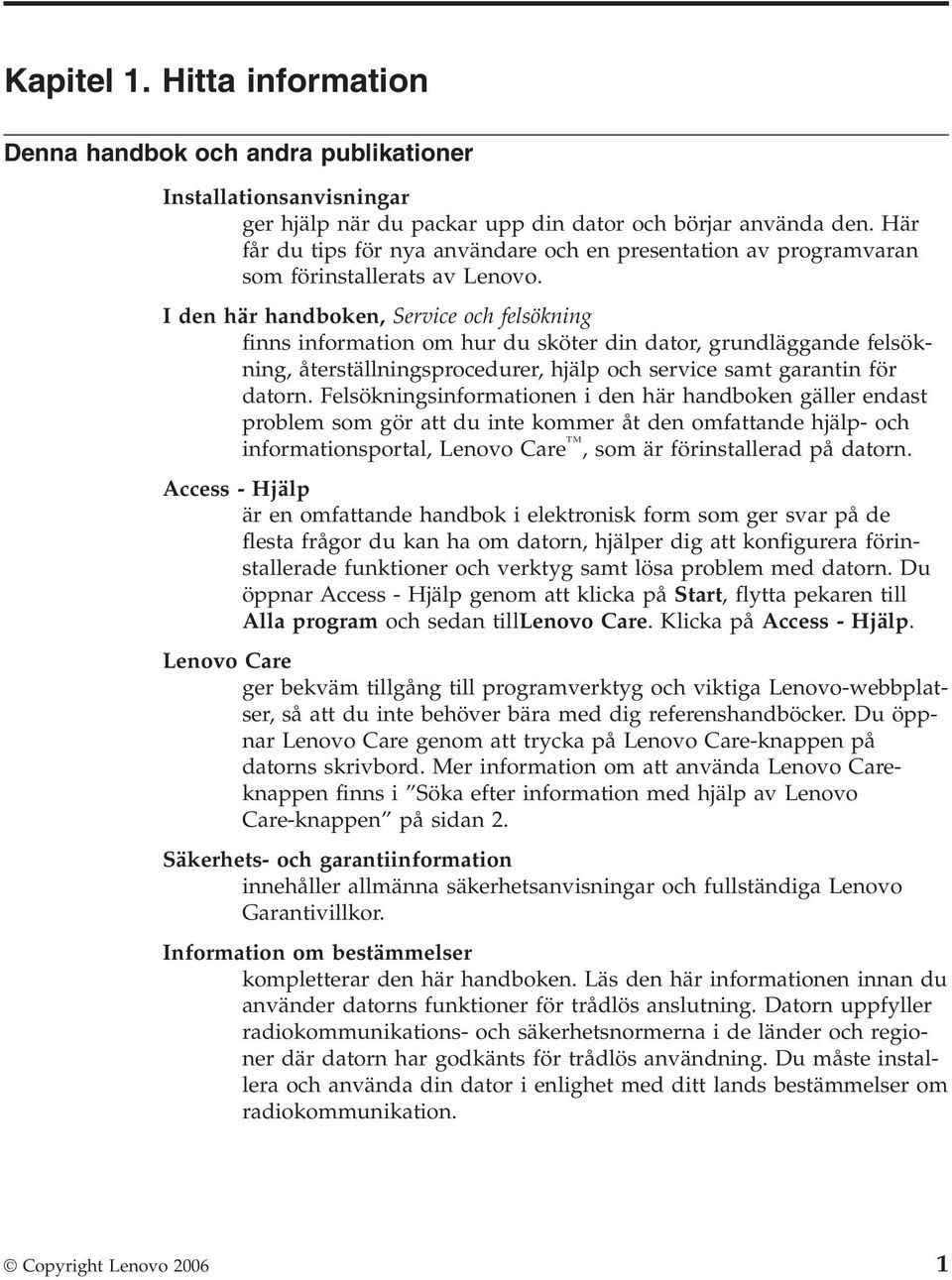 I den här handboken, Service och felsökning finns information om hur du sköter din dator, grundläggande felsökning, återställningsprocedurer, hjälp och service samt garantin för datorn.