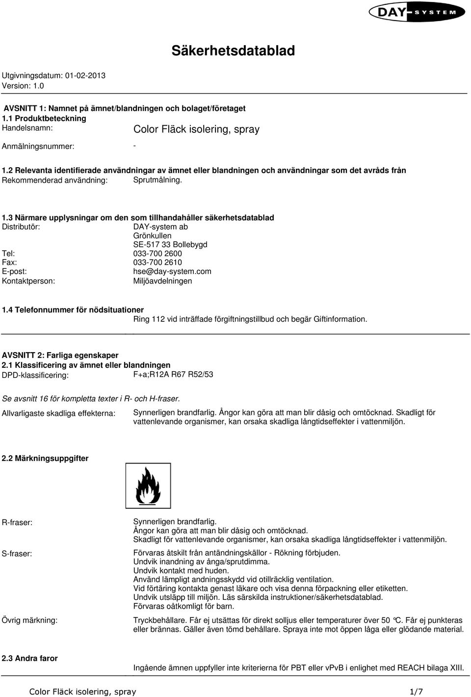 säkerhetsdatablad Distributör: DAYsystem ab Grönkullen SE517 33 Bollebygd Tel: 033700 2600 Fax: 033700 2610 Epost: hse@daysystemcom Kontaktperson: Miljöavdelningen 14 Telefonnummer för nödsituationer