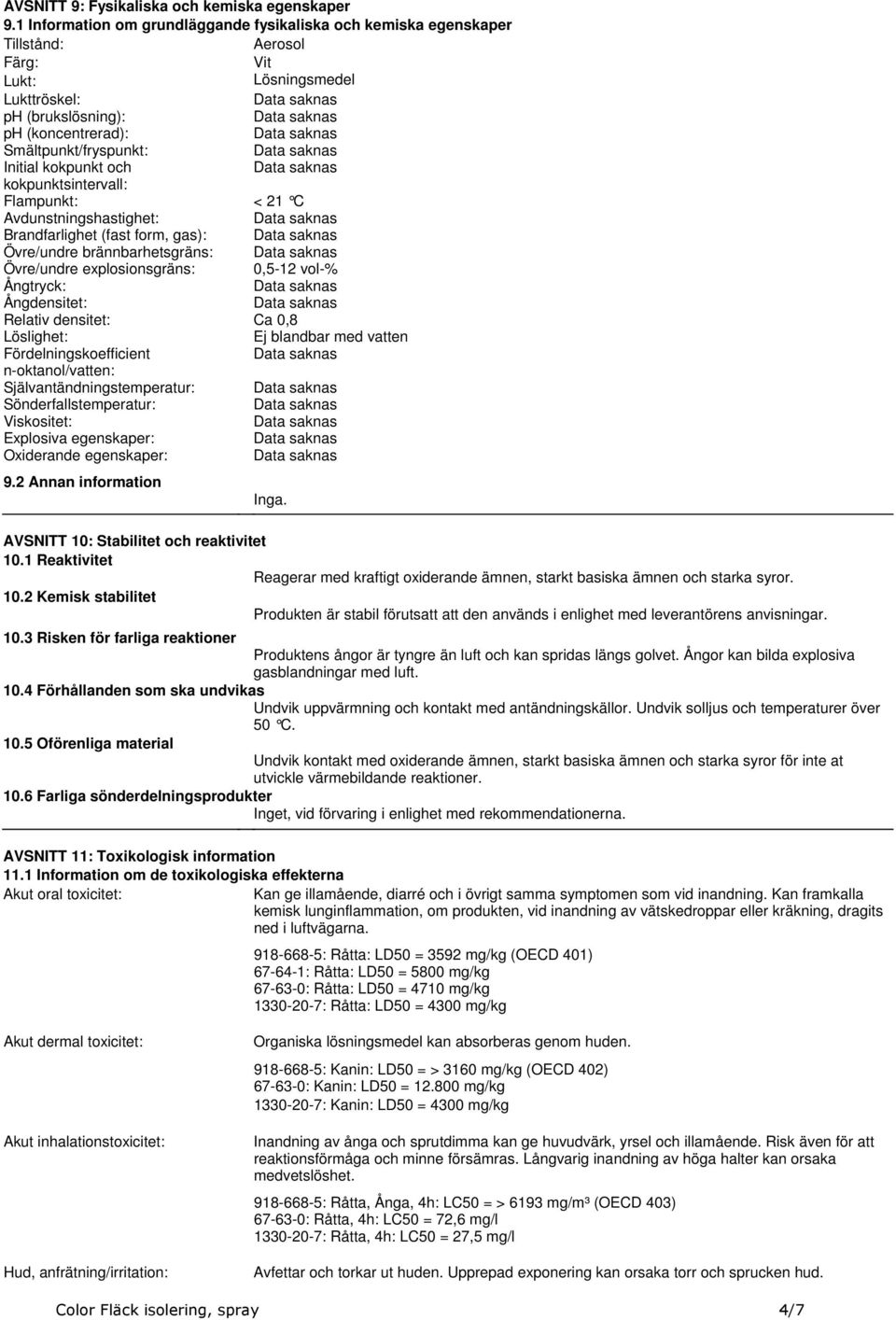 explosionsgräns: 0,512 vol% Ångtryck: Ångdensitet: Relativ densitet: Ca 0,8 Löslighet: Ej blandbar med vatten Fördelningskoefficient noktanol/vatten: Självantändningstemperatur: