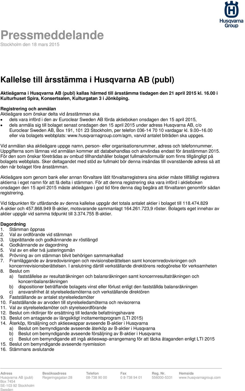 Registrering och anmälan Aktieägare som önskar delta vid årsstämman ska dels vara införd i den av Euroclear Sweden AB förda aktieboken onsdagen den 15 april 2015, dels anmäla sig till bolaget senast