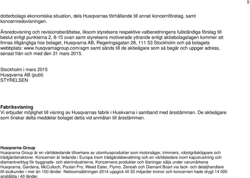 aktiebolagslagen kommer att finnas tillgängliga hos bolaget, Husqvarna AB, Regeringsgatan 28, 111 53 Stockholm och på bolagets webbplats: www.husqvarnagroup.