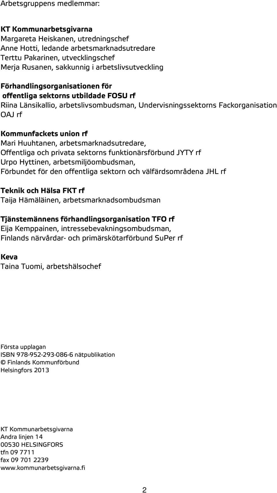 Mari Huuhtanen, arbetsmarknadsutredare, Offentliga och privata sektorns funktionärsförbund JYTY rf Urpo Hyttinen, arbetsmiljöombudsman, Förbundet för den offentliga sektorn och välfärdsområdena JHL