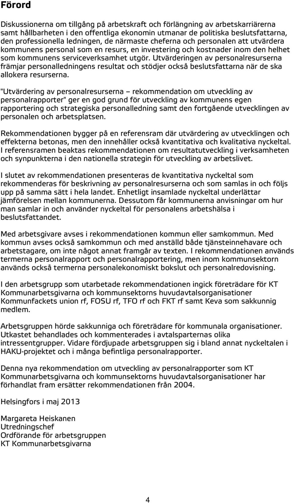 Utvärderingen av personalresurserna främjar personalledningens resultat och stödjer också beslutsfattarna när de ska allokera resurserna.
